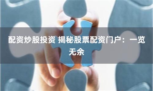 配资炒股投资 揭秘股票配资门户：一览无余